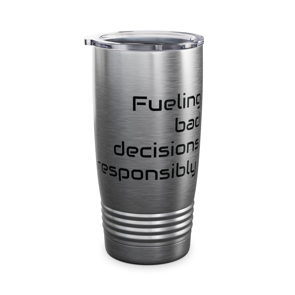 20oz Tumbler — "Fueling bad decisions responsibly." Travel Mug